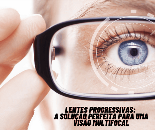 Lentes Progressivas: A Solução Perfeita para uma Visão Multifocal