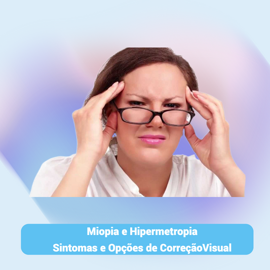 Miopia e Hipermetropia: Diferenças, Sintomas e Opções de Correção Visual